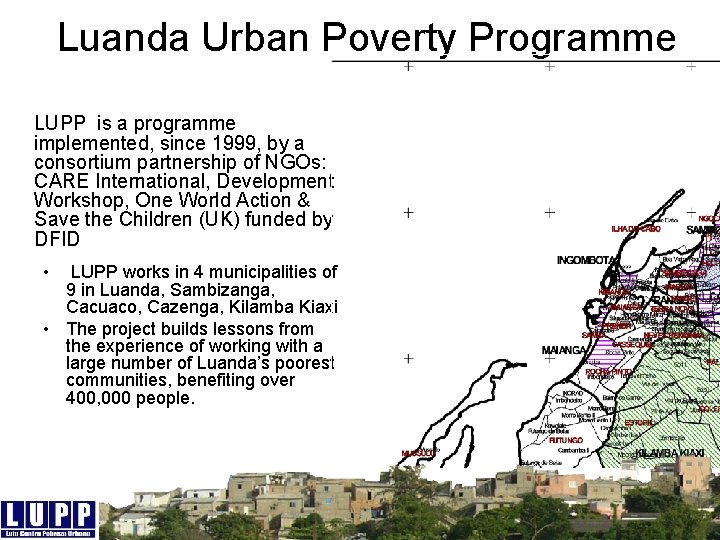 Luanda Urban Poverty Programme LUPP is a programme implemented, since 1999, by a consortium