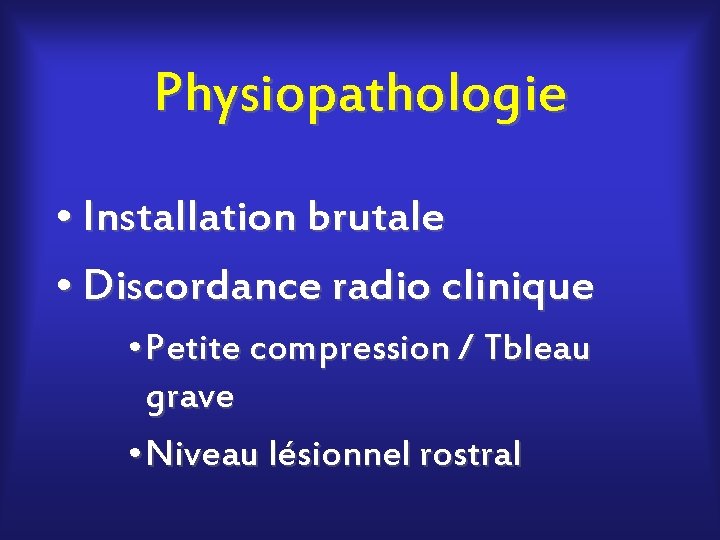 Physiopathologie • Installation brutale • Discordance radio clinique • Petite compression / Tbleau grave