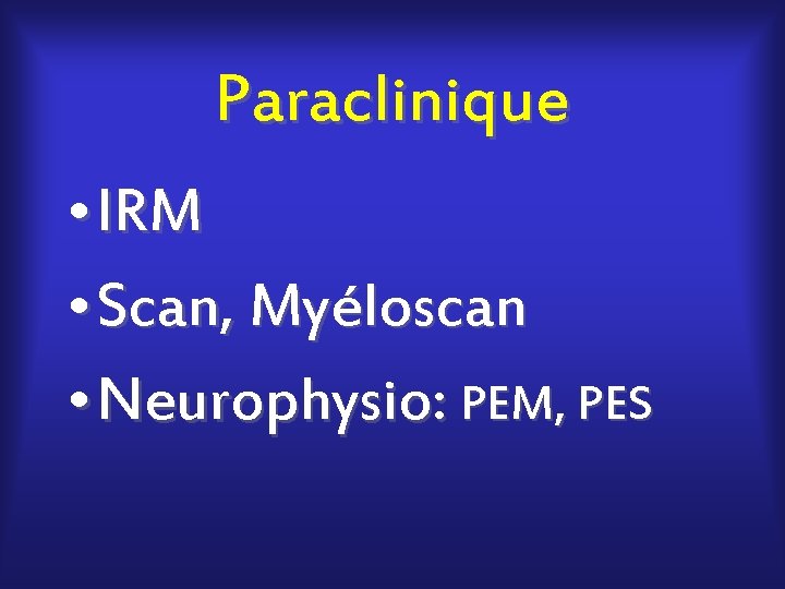 Paraclinique • IRM • Scan, Myéloscan • Neurophysio: PEM, PES 