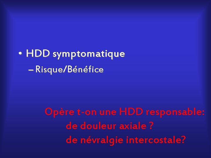  • HDD symptomatique – Risque/Bénéfice Opère t-on une HDD responsable: de douleur axiale