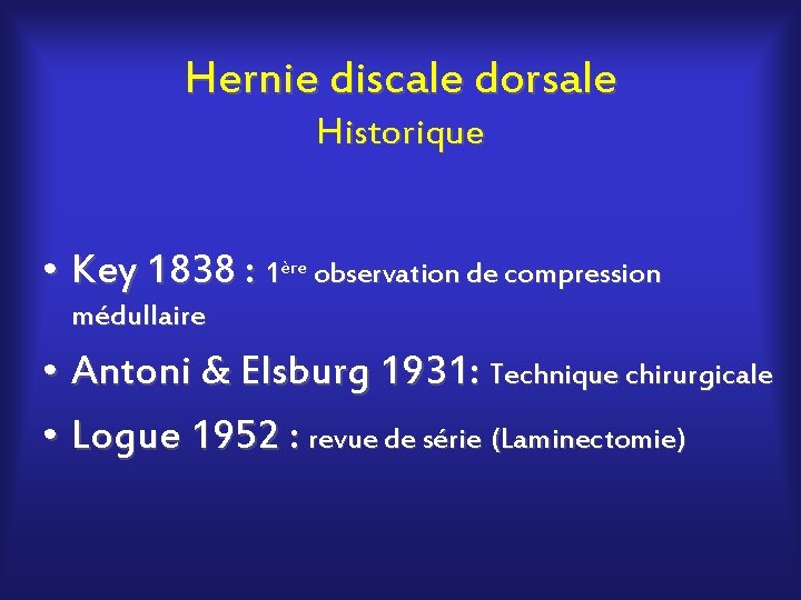 Hernie discale dorsale Historique • Key 1838 : 1ère observation de compression médullaire •