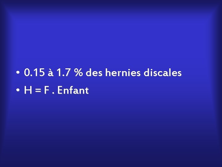  • 0. 15 à 1. 7 % des hernies discales • H =
