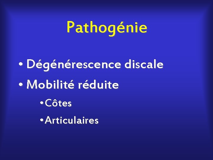 Pathogénie • Dégénérescence discale • Mobilité réduite • Côtes • Articulaires 