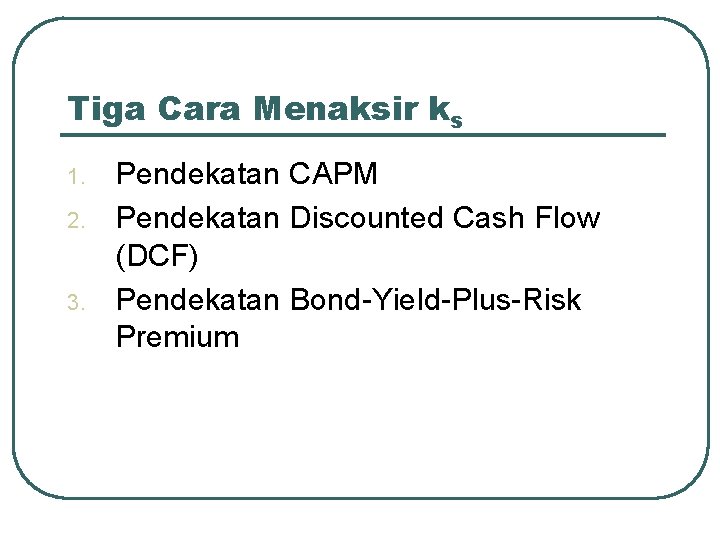 Tiga Cara Menaksir ks 1. 2. 3. Pendekatan CAPM Pendekatan Discounted Cash Flow (DCF)