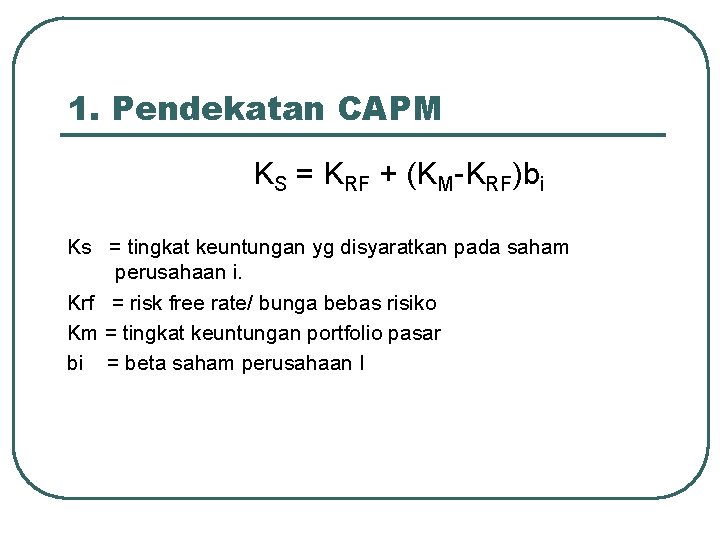 1. Pendekatan CAPM KS = KRF + (KM-KRF)bi Ks = tingkat keuntungan yg disyaratkan