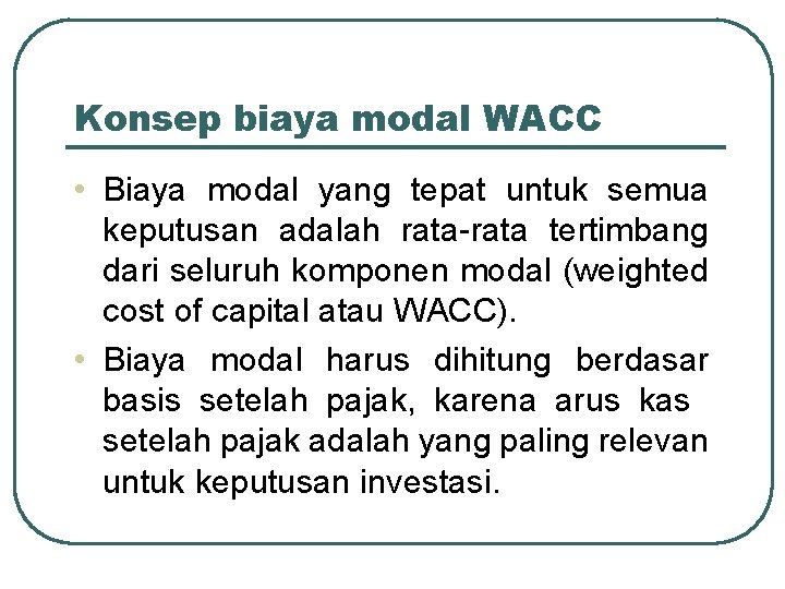 Konsep biaya modal WACC • Biaya modal yang tepat untuk semua keputusan adalah rata-rata