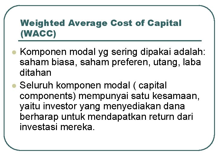 Weighted Average Cost of Capital (WACC) l l Komponen modal yg sering dipakai adalah: