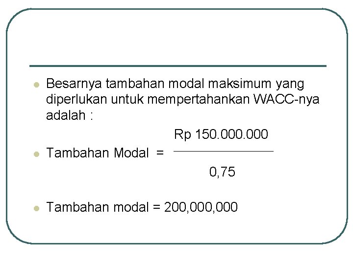 l l l Besarnya tambahan modal maksimum yang diperlukan untuk mempertahankan WACC-nya adalah :