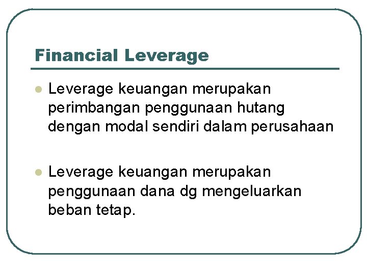 Financial Leverage keuangan merupakan perimbangan penggunaan hutang dengan modal sendiri dalam perusahaan l Leverage