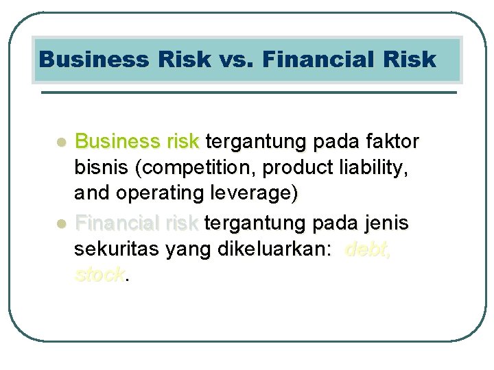 Business Risk vs. Financial Risk l l Business risk tergantung pada faktor bisnis (competition,
