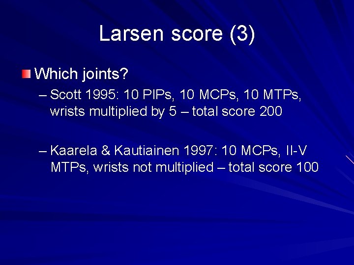 Larsen score (3) Which joints? – Scott 1995: 10 PIPs, 10 MCPs, 10 MTPs,