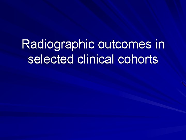 Radiographic outcomes in selected clinical cohorts 