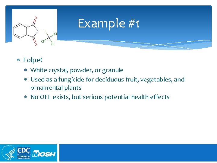 Example #1 Folpet White crystal, powder, or granule Used as a fungicide for deciduous