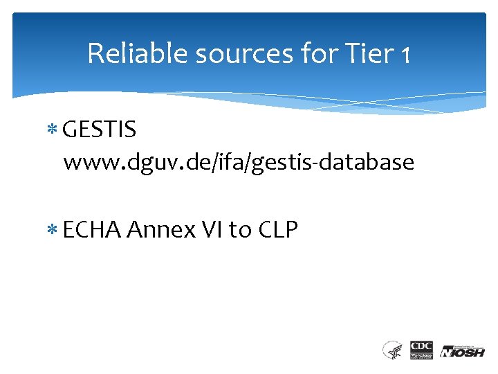Reliable sources for Tier 1 GESTIS www. dguv. de/ifa/gestis-database ECHA Annex VI to CLP