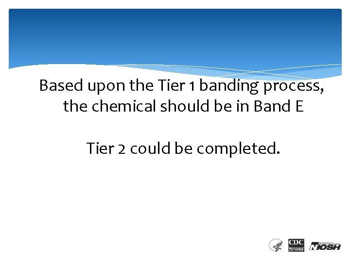  Based upon the Tier 1 banding process, the chemical should be in Band