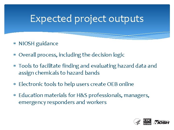 Expected project outputs NIOSH guidance Overall process, including the decision logic Tools to facilitate