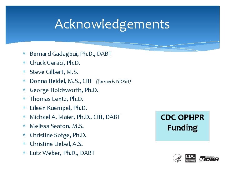 Acknowledgements Bernard Gadagbui, Ph. D. , DABT Chuck Geraci, Ph. D. Steve Gilbert, M.