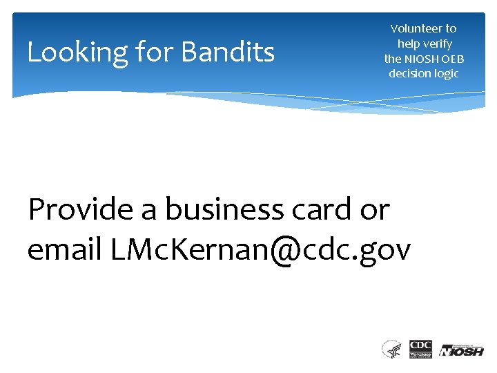 Looking for Bandits Volunteer to help verify the NIOSH OEB decision logic Provide a