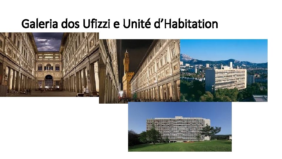 Galeria dos Ufizzi e Unité d’Habitation 