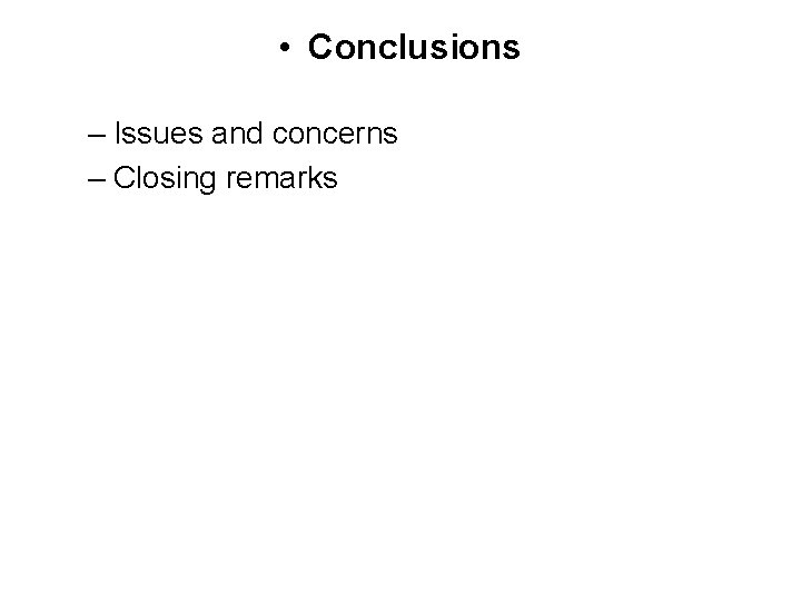 • Conclusions – Issues and concerns – Closing remarks • Conclusions – Issues and concerns – Closing remarks