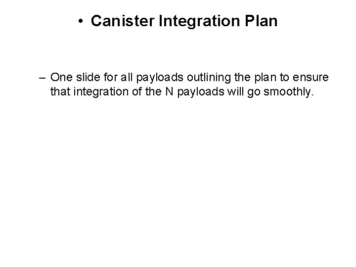  • Canister Integration Plan – One slide for all payloads outlining the plan