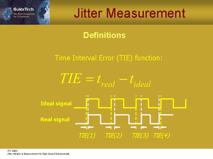 Jitter Measurement Definitions Time Interval Error (TIE) function: Ideal signal Real signal TIE(1) ITC