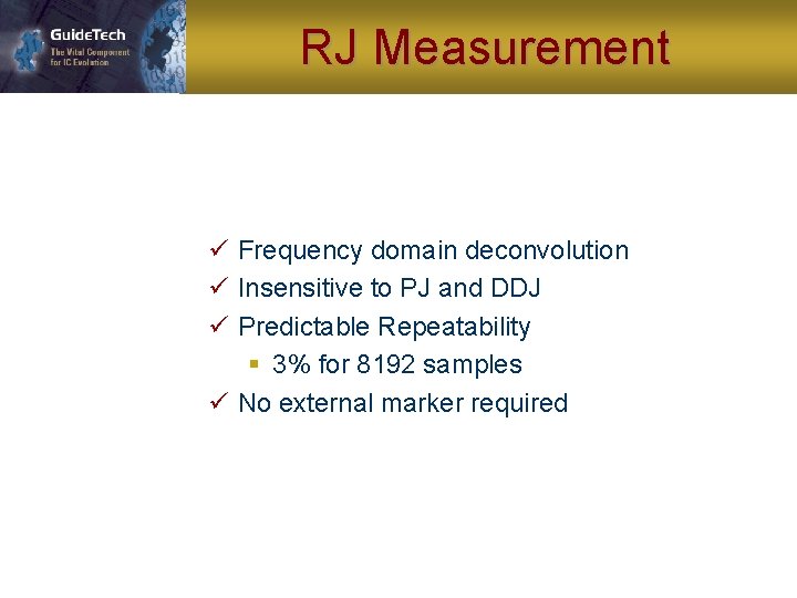 RJ Measurement ü Frequency domain deconvolution ü Insensitive to PJ and DDJ ü Predictable