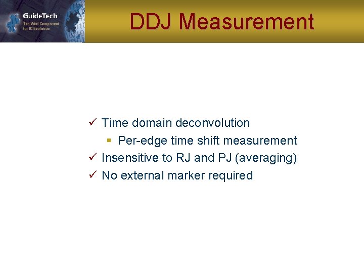 DDJ Measurement ü Time domain deconvolution § Per-edge time shift measurement ü Insensitive to