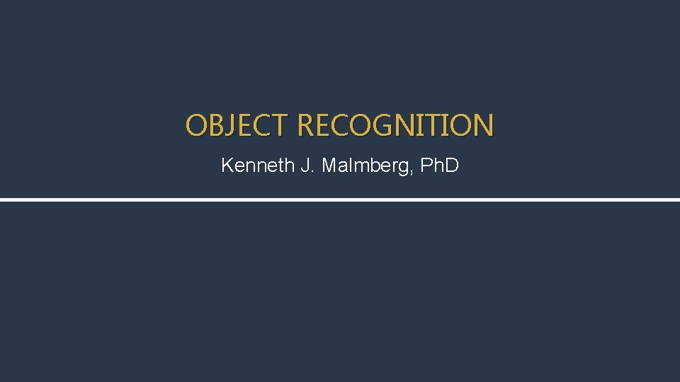 OBJECT RECOGNITION Kenneth J. Malmberg, Ph. D 