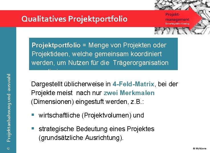 Projektanbahnung und -auswahl Qualitatives Projektportfolio 12 Projektportfolio = Menge von Projekten oder Projektideen, welche