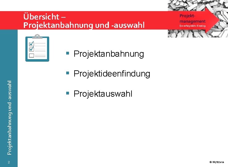 Übersicht – Projektanbahnung und -auswahl § Projektideenfindung 2 § Projektauswahl © Wytrzens 