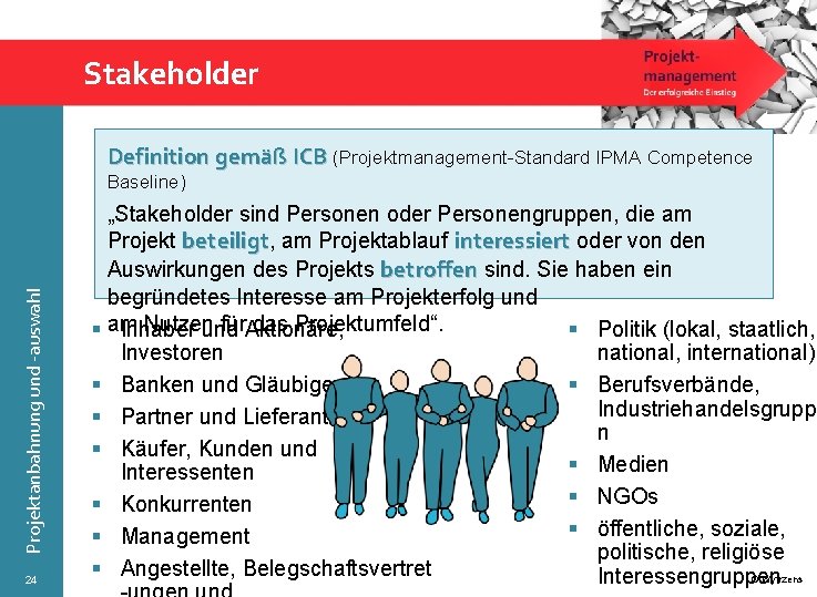 Stakeholder Definition gemäß ICB (Projektmanagement Standard IPMA Competence Projektanbahnung und -auswahl Baseline) 24 „Stakeholder
