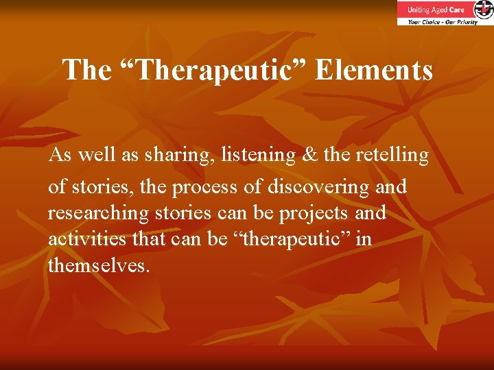 The “Therapeutic” Elements As well as sharing, listening & the retelling of stories, the