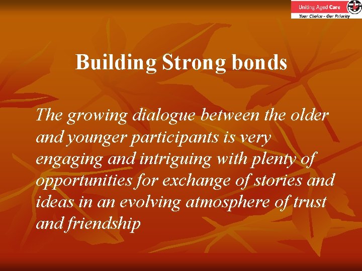 Building Strong bonds The growing dialogue between the older and younger participants is very