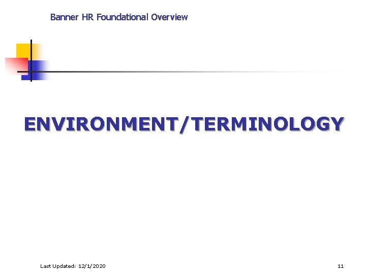 Banner HR Foundational Overview ENVIRONMENT/TERMINOLOGY Last Updated: 12/1/2020 11 