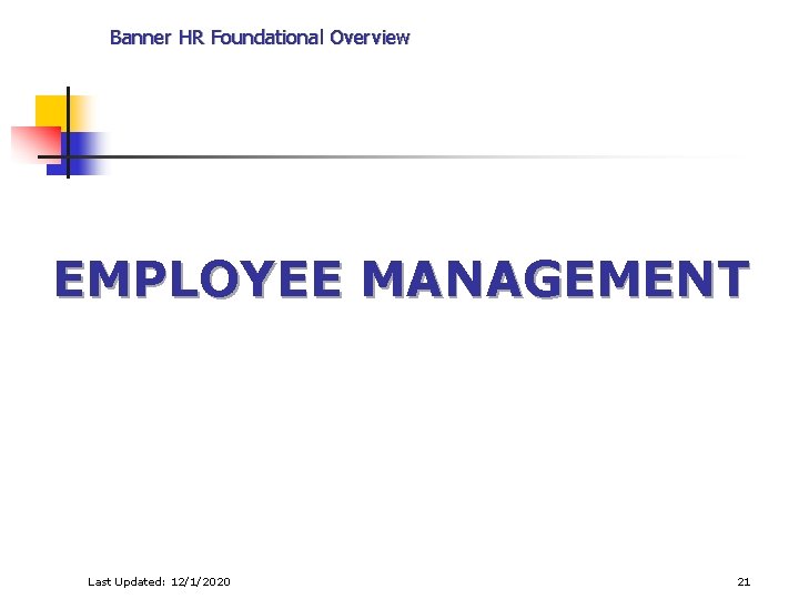 Banner HR Foundational Overview EMPLOYEE MANAGEMENT Last Updated: 12/1/2020 21 