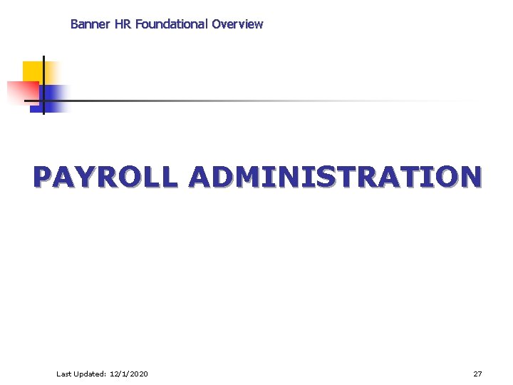 Banner HR Foundational Overview PAYROLL ADMINISTRATION Last Updated: 12/1/2020 27 