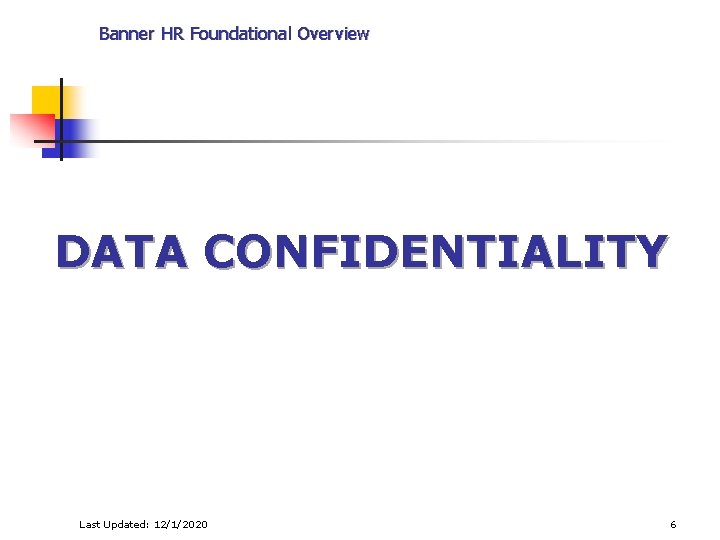 Banner HR Foundational Overview DATA CONFIDENTIALITY Last Updated: 12/1/2020 6 