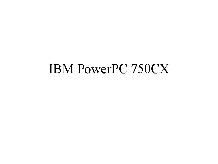 IBM Power. PC 750 CX 