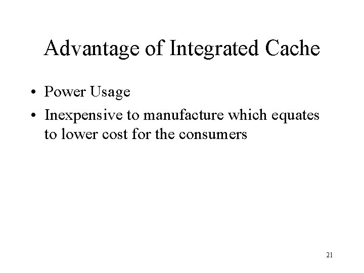 Advantage of Integrated Cache • Power Usage • Inexpensive to manufacture which equates to