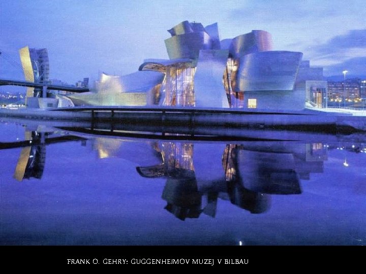 FRANK O. GEHRY: GUGGENHEIMOV MUZEJ V BILBAU 