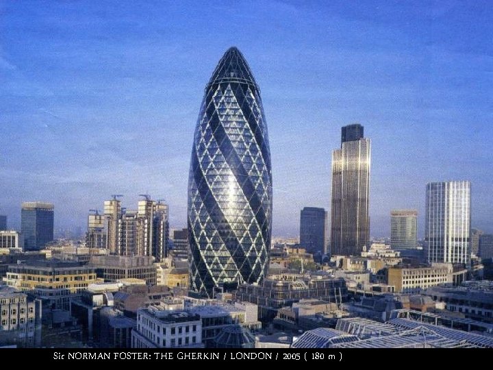 Sir NORMAN FOSTER: THE GHERKIN / LONDON / 2005 ( 180 m ) 