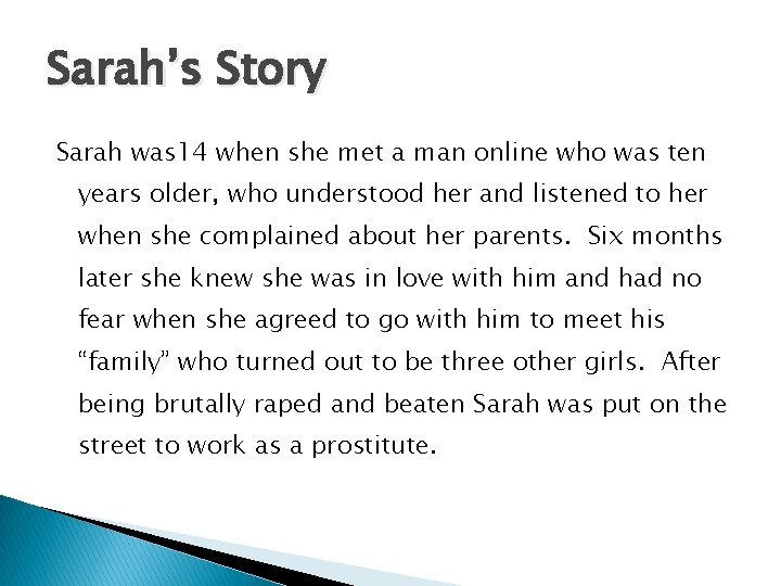 Sarah’s Story Sarah was 14 when she met a man online who was ten