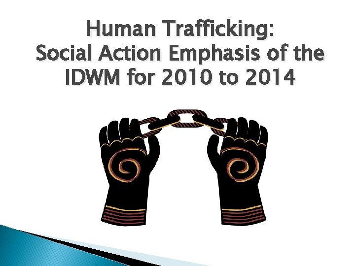 Human Trafficking: Social Action Emphasis of the IDWM for 2010 to 2014 