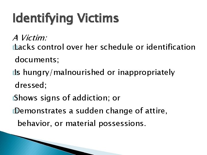 Identifying Victims A Victim: � Lacks control over her schedule or identification documents; �