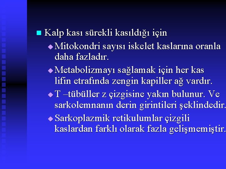 n Kalp kası sürekli kasıldığı için u Mitokondri sayısı iskelet kaslarına oranla daha fazladır.