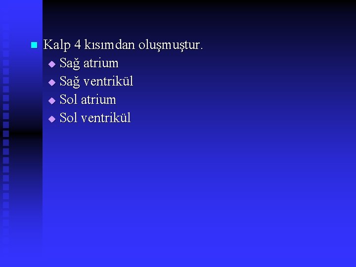 n Kalp 4 kısımdan oluşmuştur. u Sağ atrium u Sağ ventrikül u Sol atrium
