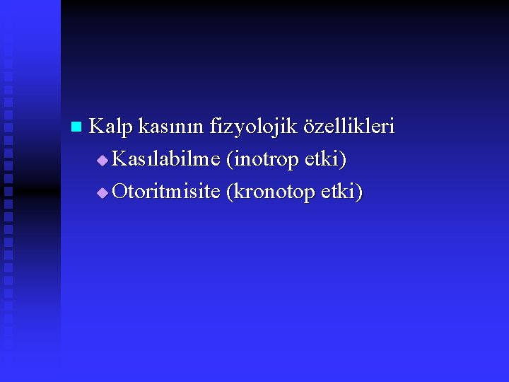 n Kalp kasının fizyolojik özellikleri u Kasılabilme (inotrop etki) u Otoritmisite (kronotop etki) 
