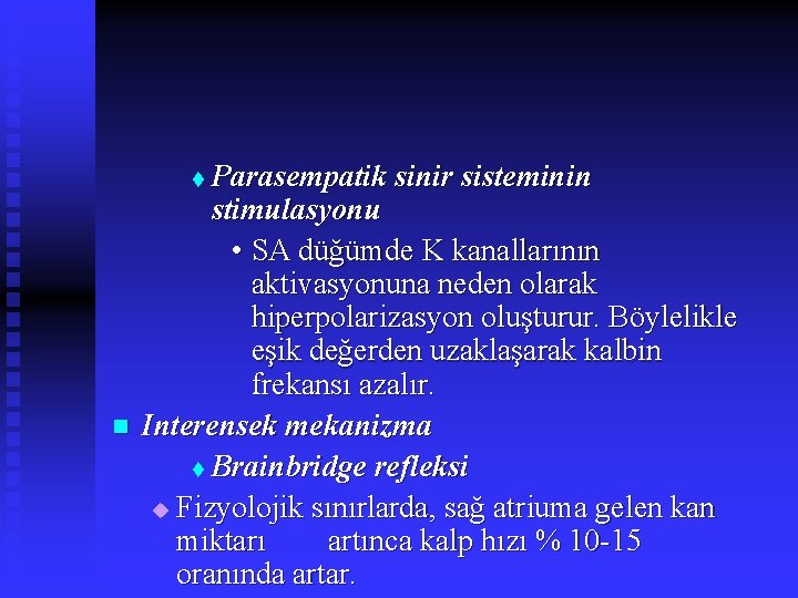 Parasempatik sinir sisteminin stimulasyonu • SA düğümde K kanallarının aktivasyonuna neden olarak hiperpolarizasyon oluşturur.