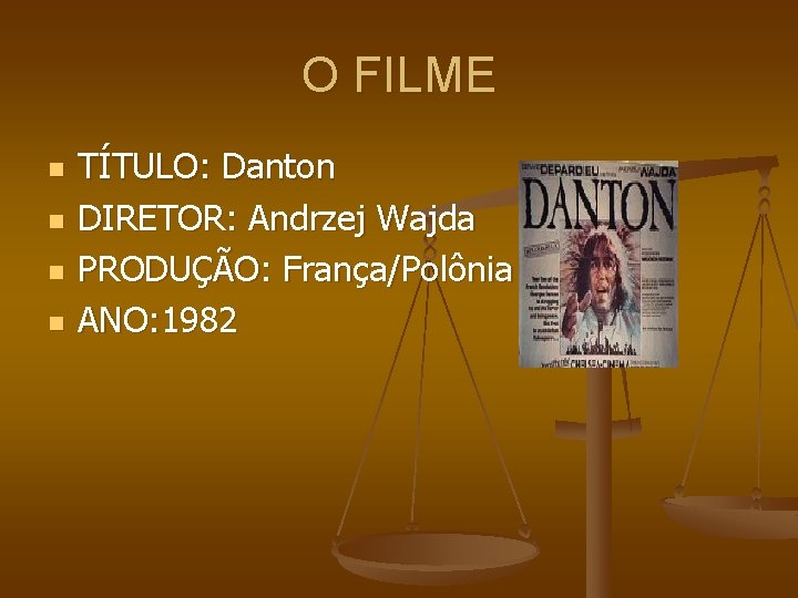 O FILME n n TÍTULO: Danton DIRETOR: Andrzej Wajda PRODUÇÃO: França/Polônia ANO: 1982 